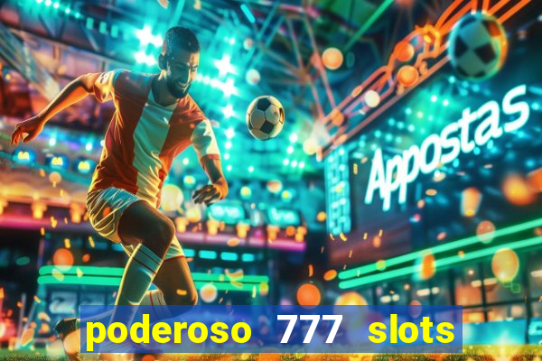 poderoso 777 slots paga mesmo